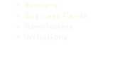 Banners Business Cards Newsletters Invitations