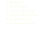 Apparel Yard Signs Vinyl Lettering Decals & Stickers Vinyl Banners Business Cards